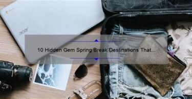 Discover Hidden Gems For Spring Break Travel